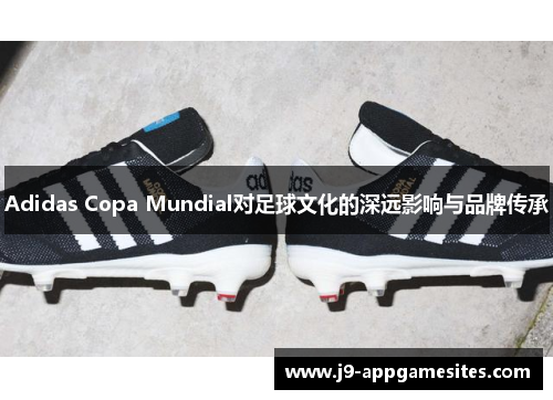 Adidas Copa Mundial对足球文化的深远影响与品牌传承